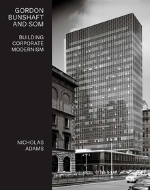 Nicholas Adams, Gordon Bunshaft and SOM. Building Corporate Modernism, Yale University Press, New Haven 2019