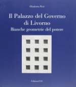 Elisabetta Pieri, Il Palazzo del Governo di Livorno, Bianche geometrie del potere, Edizioni ETS, Su e giu` per Livorno