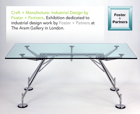 Craft Manufacture, Industrial Design, Foster Partners, London, Aram Gallery, Norman Foster